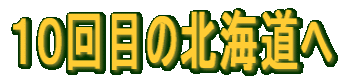 10回目の北海道へ